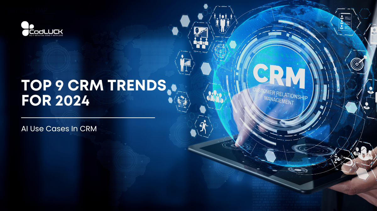 Top 9 CRM Trends For 2024 CodLUCK Technology ., JSC