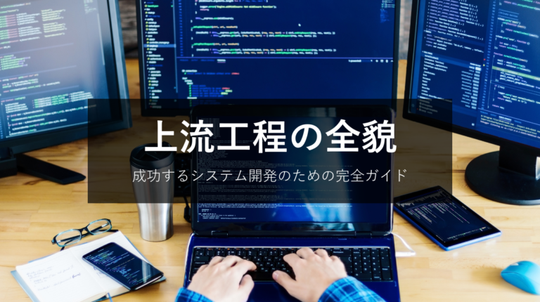 システム開発の上流工程とは?上流工程を強化するための方法 - コードラックテクノロジー株式会社